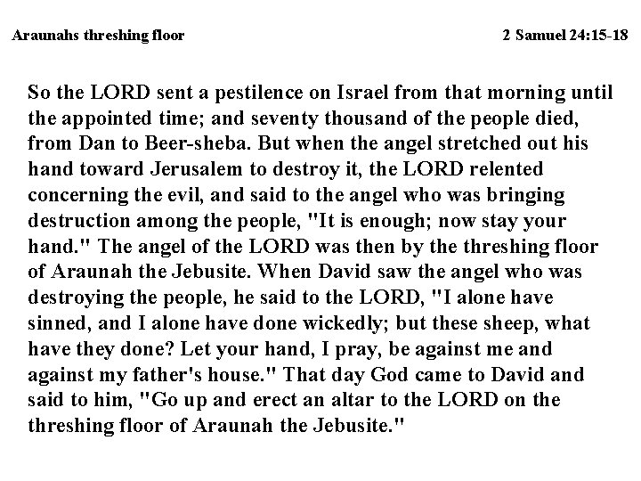 Araunahs threshing floor 2 Samuel 24: 15 -18 So the LORD sent a pestilence