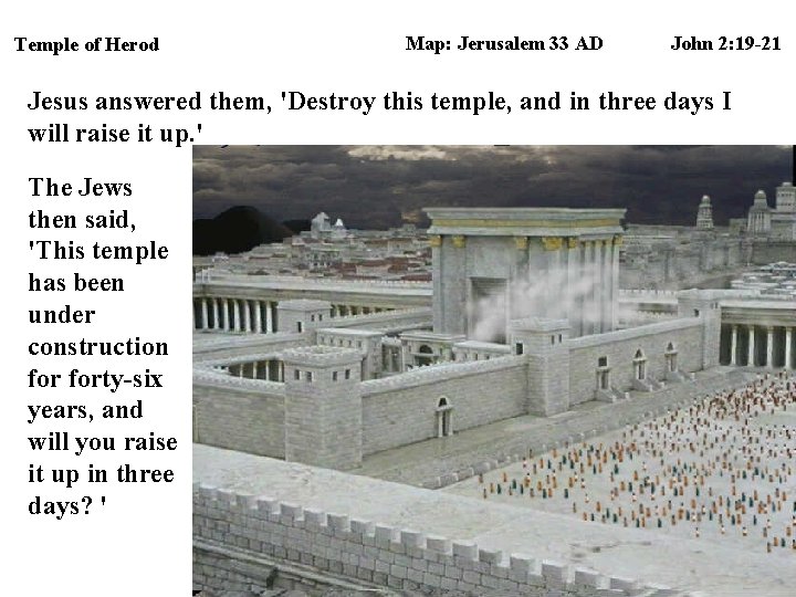 Temple of Herod Map: Jerusalem 33 AD John 2: 19 -21 Jesus answered them,