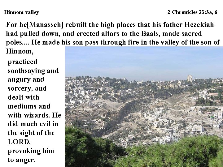 Hinnom valley 2 Chronicles 33: 3 a, 6 For he[Manasseh] rebuilt the high places