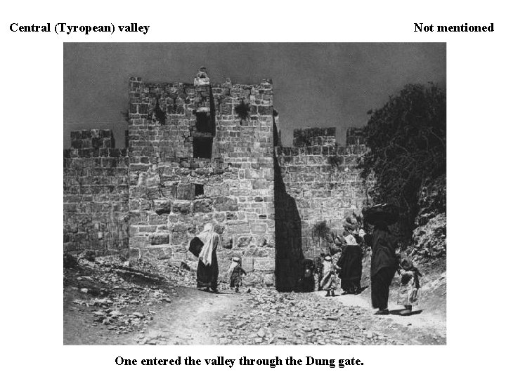 Central (Tyropean) valley One entered the valley through the Dung gate. Not mentioned 