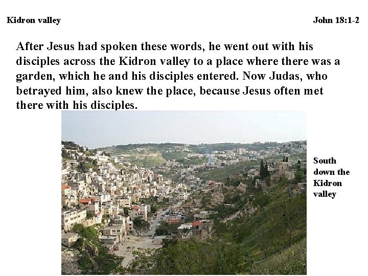 Kidron valley John 18: 1 -2 After Jesus had spoken these words, he went