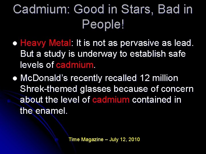 Cadmium: Good in Stars, Bad in People! Heavy Metal: It is not as pervasive