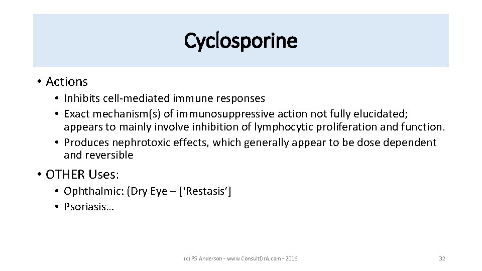 Cyclosporine • Actions • Inhibits cell-mediated immune responses • Exact mechanism(s) of immunosuppressive action