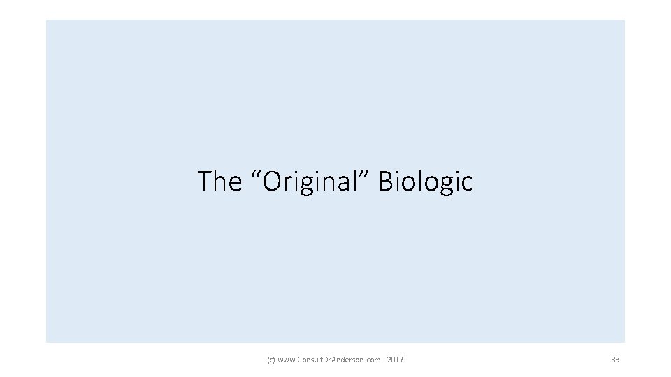 The “Original” Biologic (c) www. Consult. Dr. Anderson. com - 2017 33 
