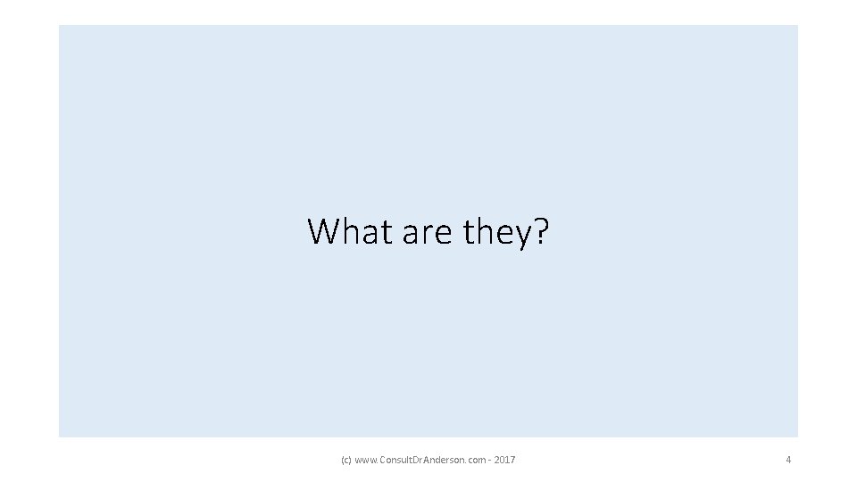 What are they? (c) www. Consult. Dr. Anderson. com - 2017 4 