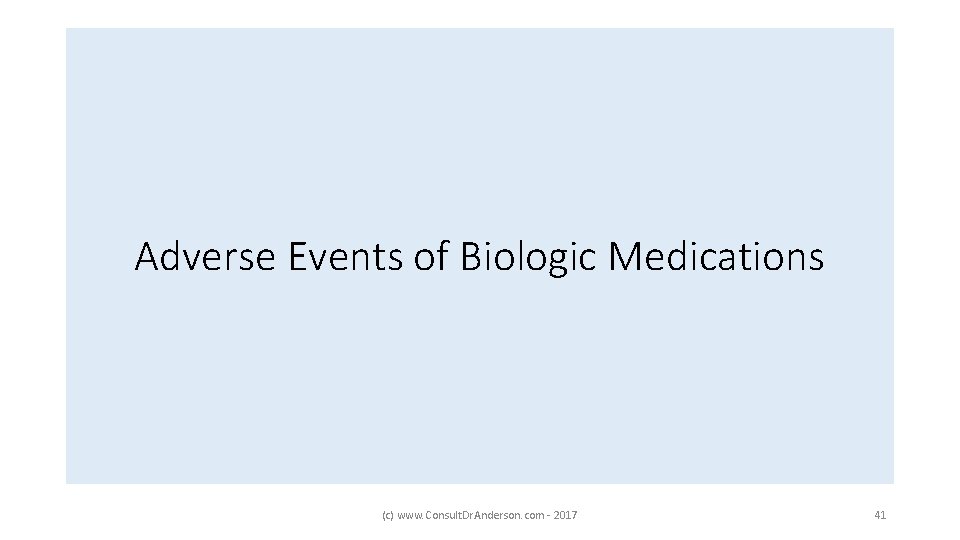 Adverse Events of Biologic Medications (c) www. Consult. Dr. Anderson. com - 2017 41