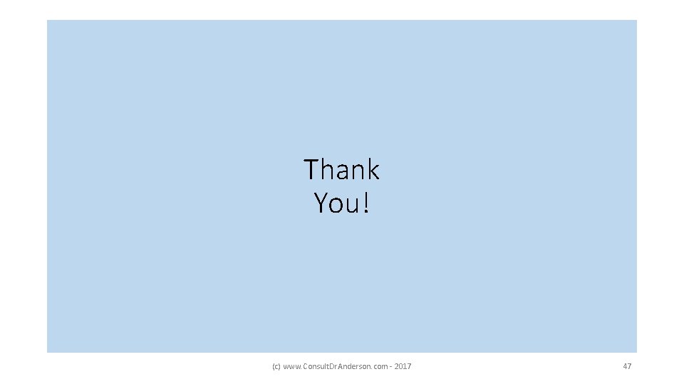 Thank You! (c) www. Consult. Dr. Anderson. com - 2017 47 