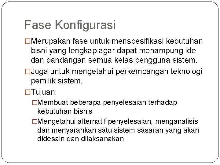 Fase Konfigurasi �Merupakan fase untuk menspesifikasi kebutuhan bisni yang lengkap agar dapat menampung ide