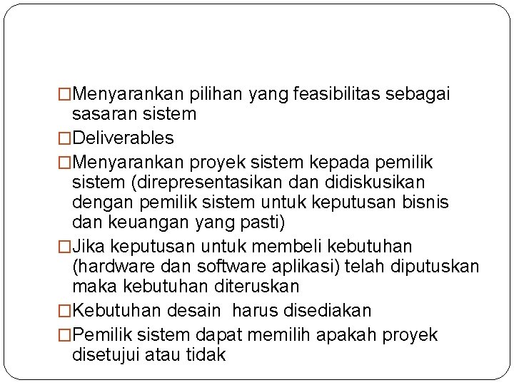 �Menyarankan pilihan yang feasibilitas sebagai sasaran sistem �Deliverables �Menyarankan proyek sistem kepada pemilik sistem