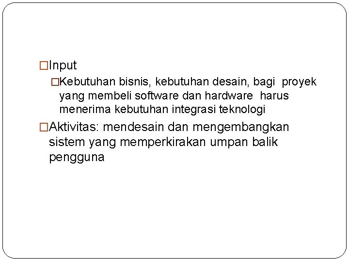 �Input �Kebutuhan bisnis, kebutuhan desain, bagi proyek yang membeli software dan hardware harus menerima