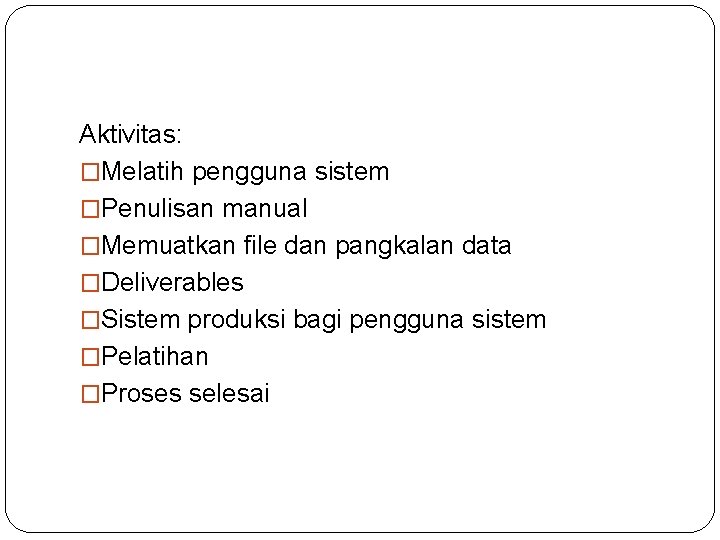 Aktivitas: �Melatih pengguna sistem �Penulisan manual �Memuatkan file dan pangkalan data �Deliverables �Sistem produksi