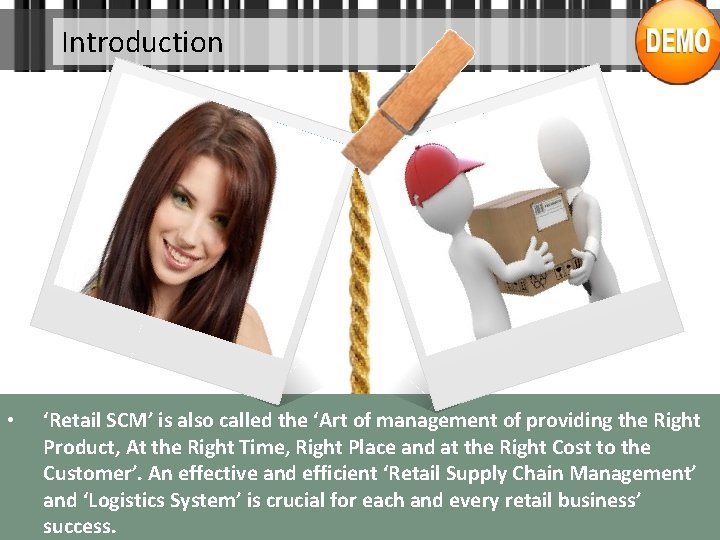 Introduction • ‘Retail SCM’ is also called the ‘Art of management of providing the