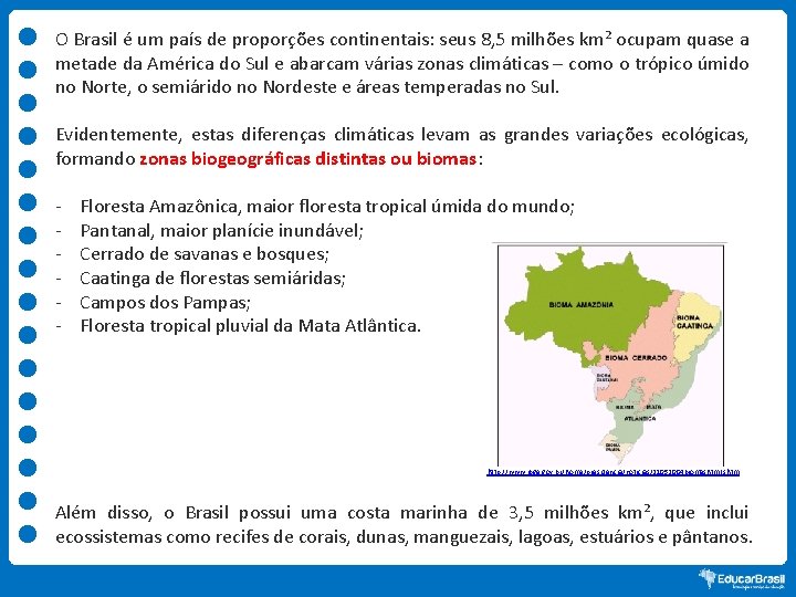 O Brasil é um país de proporções continentais: seus 8, 5 milhões km² ocupam