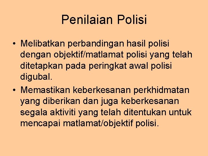 Penilaian Polisi • Melibatkan perbandingan hasil polisi dengan objektif/matlamat polisi yang telah ditetapkan pada