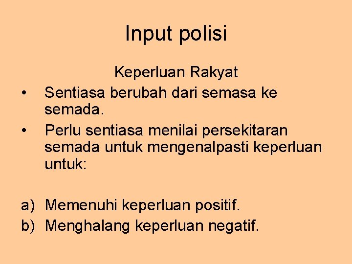 Input polisi • • Keperluan Rakyat Sentiasa berubah dari semasa ke semada. Perlu sentiasa