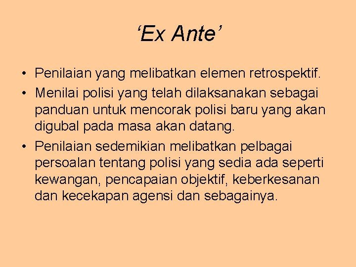 ‘Ex Ante’ • Penilaian yang melibatkan elemen retrospektif. • Menilai polisi yang telah dilaksanakan