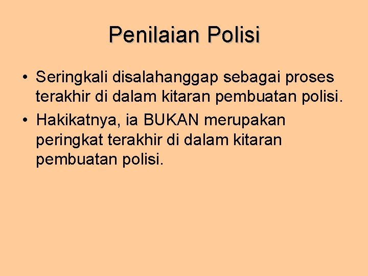 Penilaian Polisi • Seringkali disalahanggap sebagai proses terakhir di dalam kitaran pembuatan polisi. •