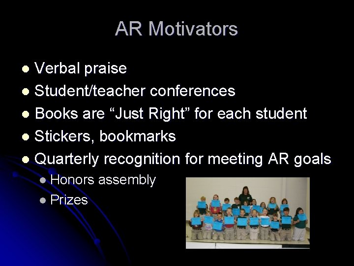AR Motivators Verbal praise l Student/teacher conferences l Books are “Just Right” for each