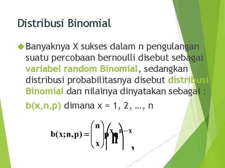 Distribusi Binomial Banyaknya X sukses dalam n pengulangan suatu percobaan bernoulli disebut sebagai variabel