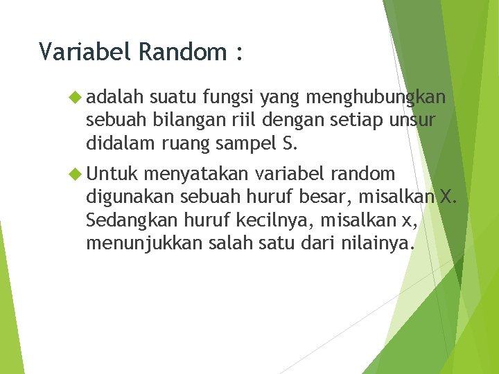 Variabel Random : adalah suatu fungsi yang menghubungkan sebuah bilangan riil dengan setiap unsur