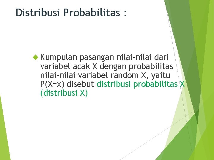 Distribusi Probabilitas : Kumpulan pasangan nilai-nilai dari variabel acak X dengan probabilitas nilai-nilai variabel