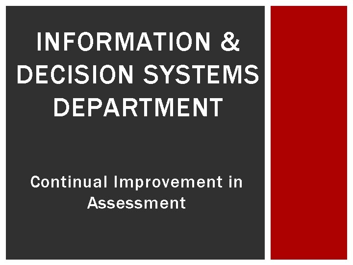 INFORMATION & DECISION SYSTEMS DEPARTMENT Continual Improvement in Assessment 