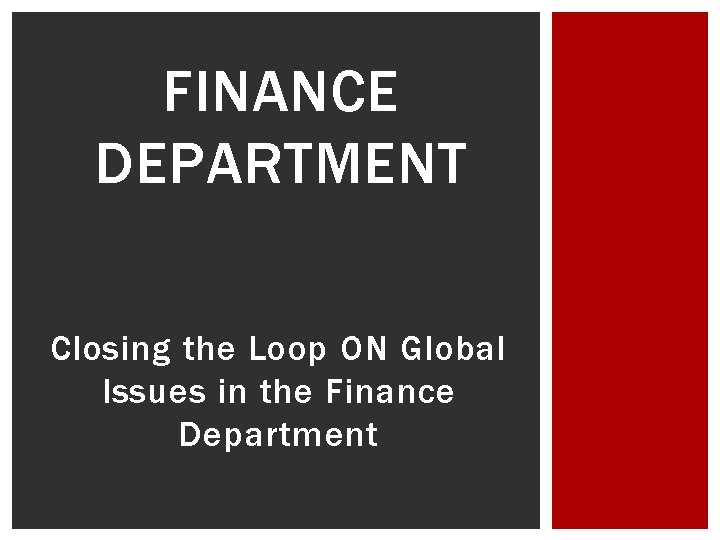 FINANCE DEPARTMENT Closing the Loop ON Global Issues in the Finance Department 