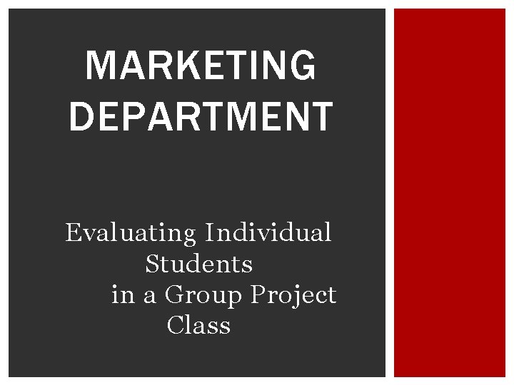 MARKETING DEPARTMENT Evaluating Individual Students in a Group Project Class 