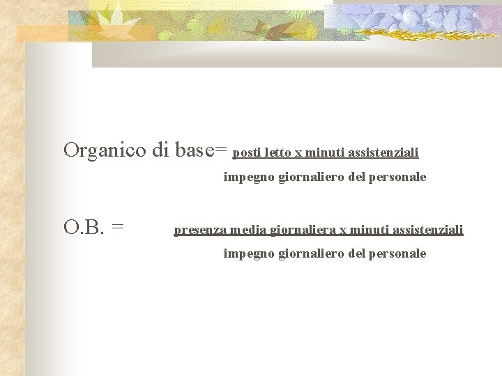 Organico di base= posti letto x minuti assistenziali impegno giornaliero del personale O. B.