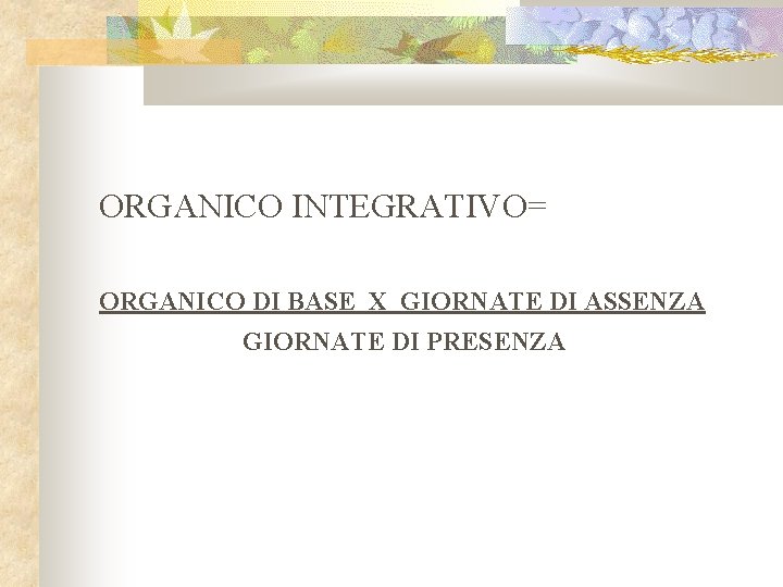 ORGANICO INTEGRATIVO= ORGANICO DI BASE X GIORNATE DI ASSENZA GIORNATE DI PRESENZA 