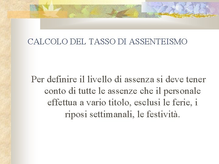 CALCOLO DEL TASSO DI ASSENTEISMO Per definire il livello di assenza si deve tener