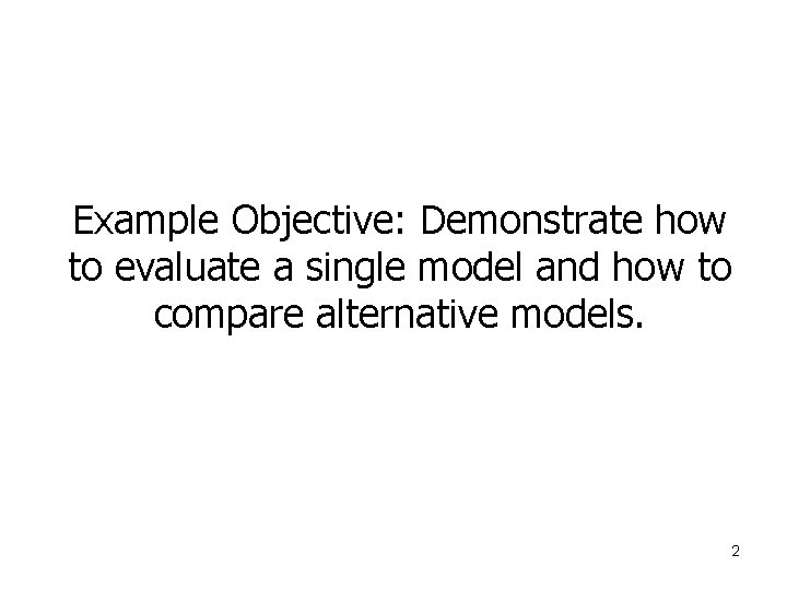 Example Objective: Demonstrate how to evaluate a single model and how to compare alternative