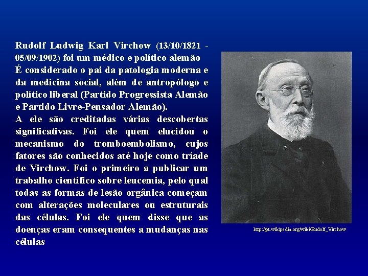 Rudolf Ludwig Karl Virchow (13/10/1821 - 05/09/1902) foi um médico e político alemão É