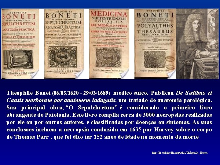 Theophile Bonet (06/03/1620 - 29/03/1689) médico suíço. Publicou De Sedibus et Causis morborum por