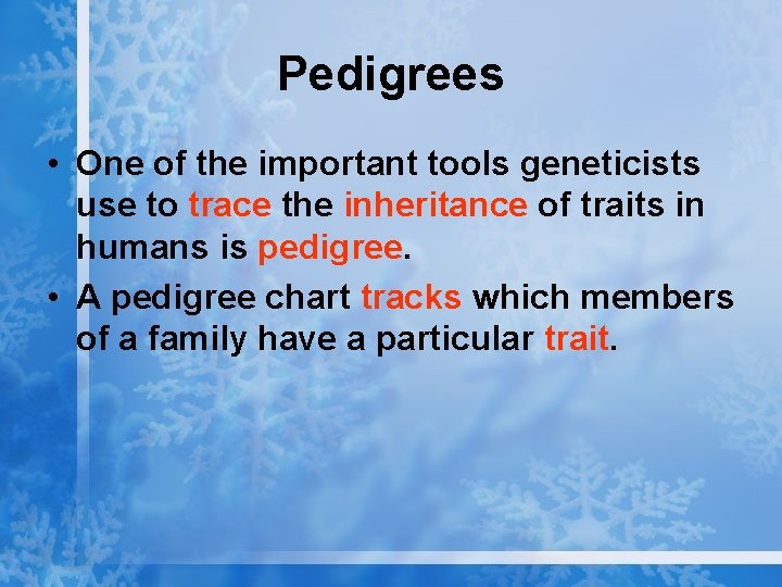 Pedigrees • One of the important tools geneticists use to trace the inheritance of