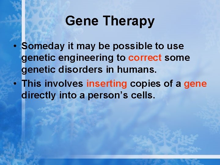 Gene Therapy • Someday it may be possible to use genetic engineering to correct