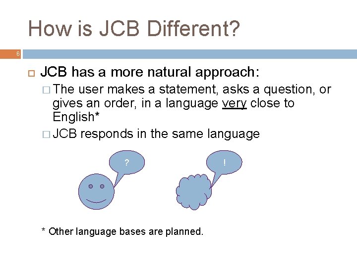 How is JCB Different? 6 JCB has a more natural approach: � The user