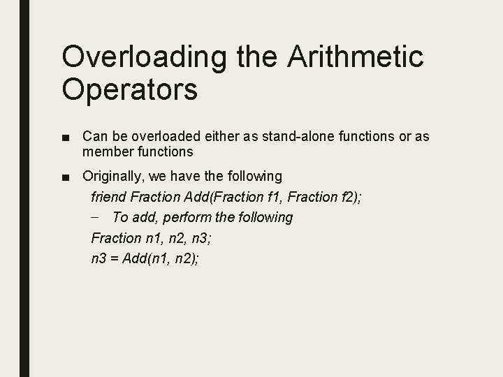 Overloading the Arithmetic Operators ■ Can be overloaded either as stand-alone functions or as