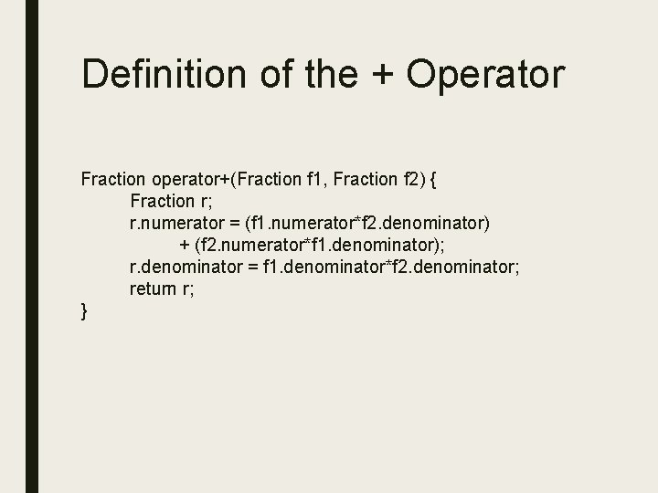 Definition of the + Operator Fraction operator+(Fraction f 1, Fraction f 2) { Fraction Definition of the + Operator Fraction operator+(Fraction f 1, Fraction f 2) { Fraction