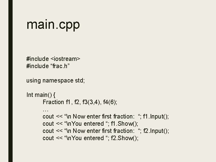 main. cpp #include <iostream> #include “frac. h” using namespace std; Int main() { Fraction