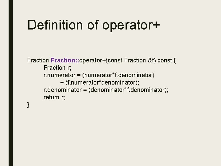 Definition of operator+ Fraction: : operator+(const Fraction &f) const { Fraction r; r. numerator