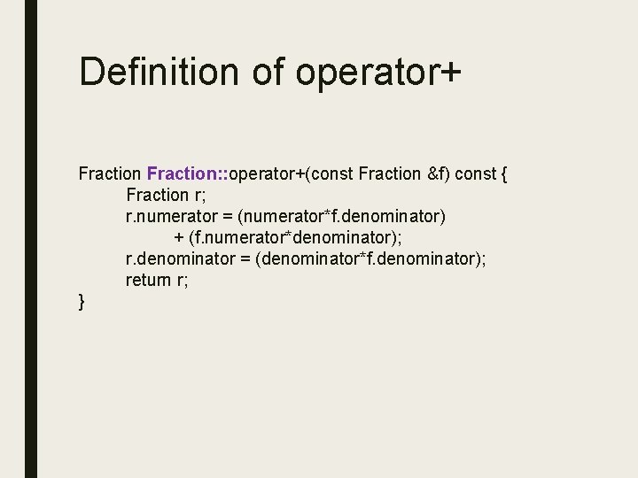 Definition of operator+ Fraction: : operator+(const Fraction &f) const { Fraction r; r. numerator Definition of operator+ Fraction: : operator+(const Fraction &f) const { Fraction r; r. numerator