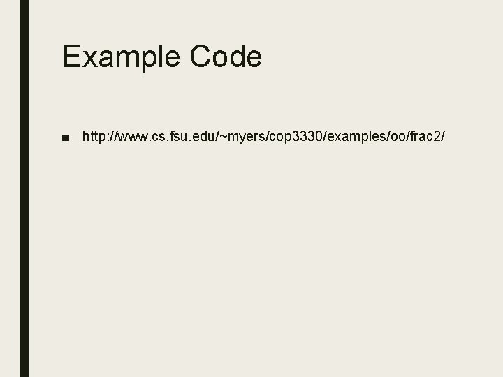 Example Code ■ http: //www. cs. fsu. edu/~myers/cop 3330/examples/oo/frac 2/ Example Code ■ http: //www. cs. fsu. edu/~myers/cop 3330/examples/oo/frac 2/