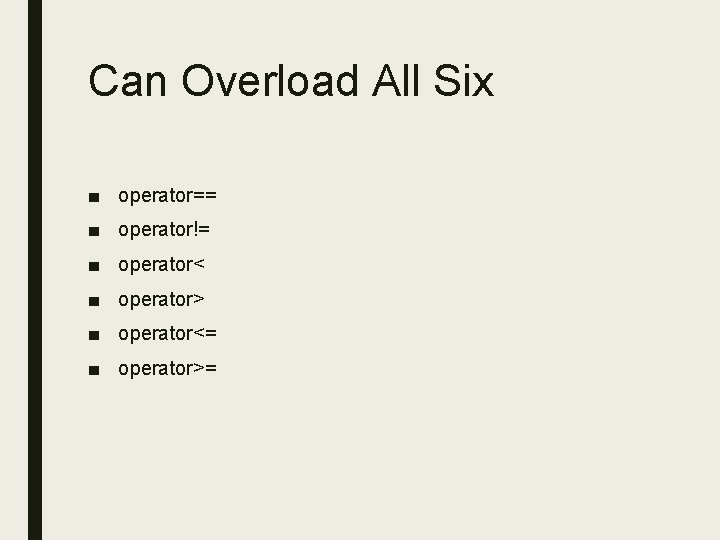 Can Overload All Six ■ operator== ■ operator!= ■ operator< ■ operator> ■ operator<=