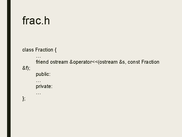 frac. h class Fraction { … friend ostream &operator<<(ostream &s, const Fraction &f); public: