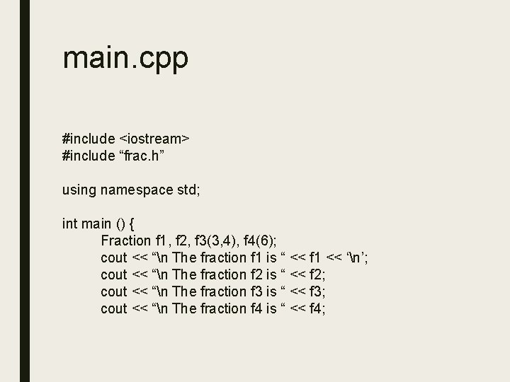 main. cpp #include <iostream> #include “frac. h” using namespace std; int main () {