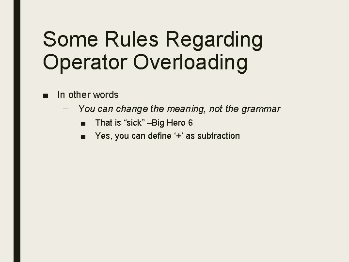 Some Rules Regarding Operator Overloading ■ In other words – You can change the