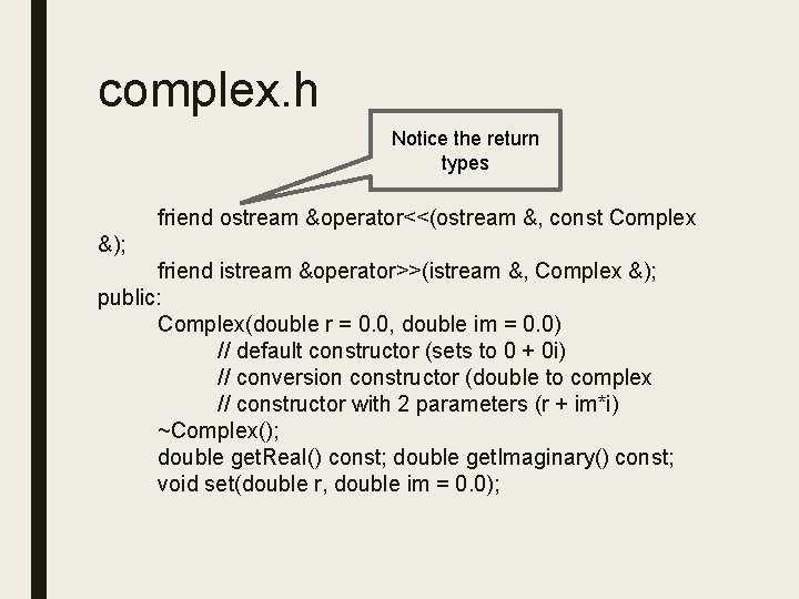 complex. h Notice the return types friend ostream &operator<<(ostream &, const Complex &); friend