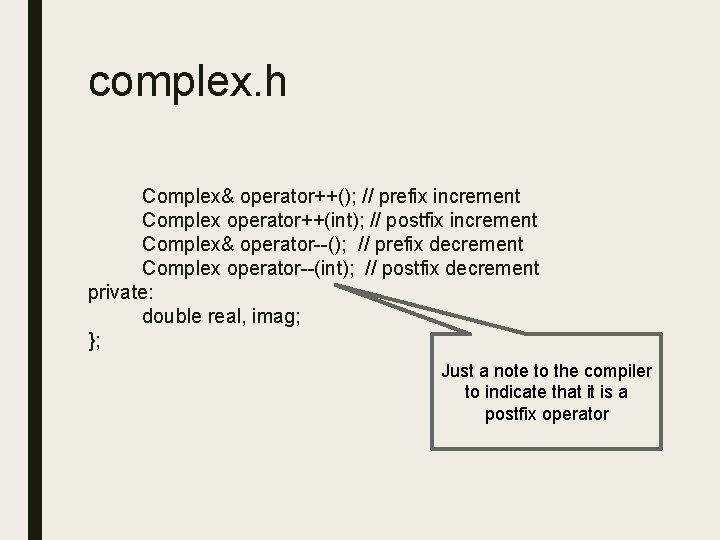 complex. h Complex& operator++(); // prefix increment Complex operator++(int); // postfix increment Complex& operator--();