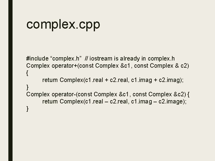 complex. cpp #include “complex. h” // iostream is already in complex. h Complex operator+(const